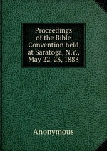 Proceedings of the Bible Convention held at Saratoga, N.Y., May 22, 23, 1883