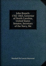 John Branch: 1782-1863, Governor of North Carolina, United States Senator, Secretary of the Navy, Me