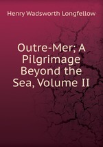 Outre-Mer; A Pilgrimage Beyond the Sea, Volume II