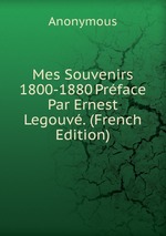 Mes Souvenirs 1800-1880 Prface Par Ernest Legouv. (French Edition)
