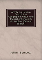 Archiv zur Neuern Geschichte, Geographie, Natur- und Menschenkenntni: Mit Kupfern (German Edition)