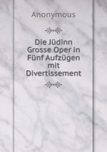 Die Jdinn Grosse Oper in Fnf Aufzgen mit Divertissement