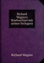 Richard Wagners Briefwechsel mit seinen Verlegern