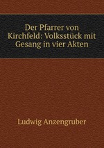 Der Pfarrer von Kirchfeld: Volksstck mit Gesang in vier Akten