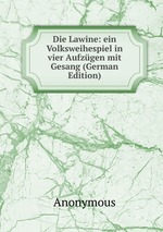 Die Lawine: ein Volksweihespiel in vier Aufzgen mit Gesang (German Edition)