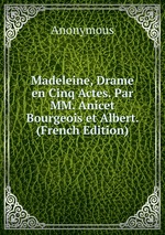 Madeleine, Drame en Cinq Actes. Par MM. Anicet Bourgeois et Albert. (French Edition)