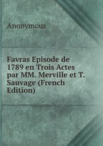Favras Episode de 1789 en Trois Actes par MM. Merville et T. Sauvage (French Edition)