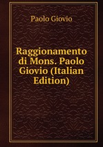 Raggionamento di Mons. Paolo Giovio (Italian Edition)