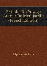 Extraits Du Voyage Autour De Mon Jardin (French Edition)