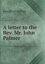 A letter to the Rev. Mr. John Palmer