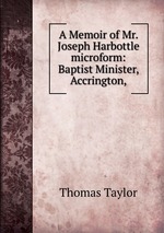 A Memoir of Mr. Joseph Harbottle microform: Baptist Minister, Accrington,