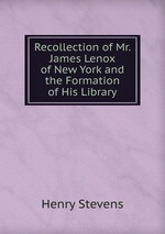 Recollection of Mr. James Lenox of New York and the Formation of His Library