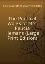 The Poetical Works of Mrs. Felicia Hemans (Large Print Edition)