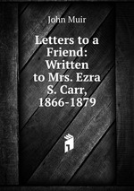 Letters to a Friend: Written to Mrs. Ezra S. Carr, 1866-1879