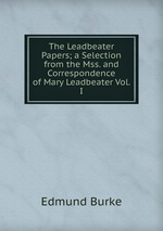 The Leadbeater Papers; a Selection from the Mss. and Correspondence of Mary Leadbeater Vol. I