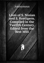 Lives of S. Ninian and S. Kentigern. Compiled in the Twelfth Century. Edited from the Best MSS