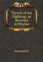 Travels of my Nightcap, or Reveries in Rhyme