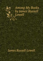 Among My Books by James Russell Lowell