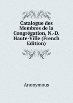 Catalogue des Membres de la Congrgation, N.-D. Haute-Ville (French Edition)