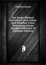 Der Junge Rckert microform Sein Leben und Schaffen Unter Benutzung Seines Handschriftlichen N (German Edition)