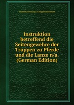 Instruktion betreffend die Seitengewehre der Truppen zu Pferde und die Lanze n/a. (German Edition)