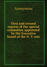 First and second reports of the special committee appointed by the Executive board of the N. Y. stat