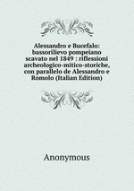 Alessandro e Bucefalo: bassorilievo pompeiano scavato nel 1849 : riflessioni archeologico-mitico-storiche, con parallelo de Alessandro e Romolo (Italian Edition)