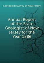 Annual Report of the State Geologist of New Jersey for the Year 1886