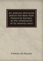 An address delivered before the New-York Historical Society: at the celebration of its seventy-seco