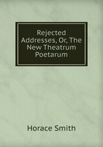 Rejected Addresses, Or, The New Theatrum Poetarum