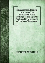 Essays (second series) on some of the difficulties in the writings of the Apostle Paul, and in other parts of the New Testament