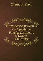 The New American Cyclopdia: a Popular Dictionary of General Knowledge