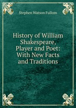 History of William Shakespeare, Player and Poet: With New Facts and Traditions