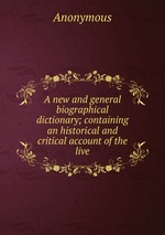 A new and general biographical dictionary; containing an historical and critical account of the live