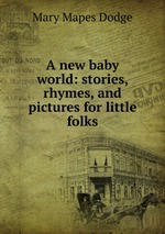 A new baby world: stories, rhymes, and pictures for little folks