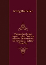 The master: being in part copied from the minutes of the school for novelists ., in New York City