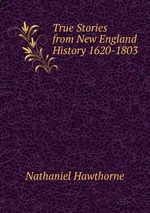 True Stories from New England History 1620-1803