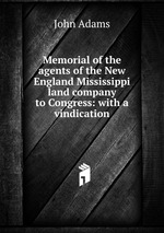 Memorial of the agents of the New England Mississippi land company to Congress: with a vindication