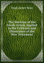 The Doctrine of the Greek Article Applied to the Criticism and Illustration of the New Testament