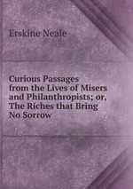 Curious Passages from the Lives of Misers and Philanthropists; or, The Riches that Bring No Sorrow