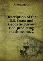 Description of the U.S. Coast and Geodetic Survey tide-predicting machine, no. 2