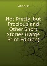 Not Pretty  but Precious and Other Short Stories (Large Print Edition)