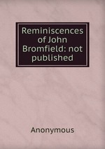 Reminiscences of John Bromfield: not published