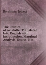The Politics of Aristotle: Translated Into English with Introduction, Marginal Analysis, Essays, Not