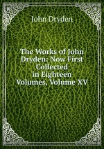 The Works of John Dryden: Now First Collected in Eighteen Volumes, Volume XV