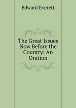 The Great Issues Now Before the Country: An Oration