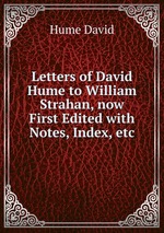 Letters of David Hume to William Strahan, now First Edited with Notes, Index, etc