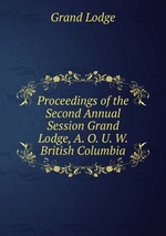 Proceedings of the Second Annual Session Grand Lodge, A. O. U. W. British Columbia