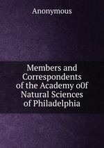 Members and Correspondents of the Academy o0f Natural Sciences of Philadelphia