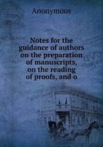 Notes for the guidance of authors on the preparation of manuscripts, on the reading of proofs, and o